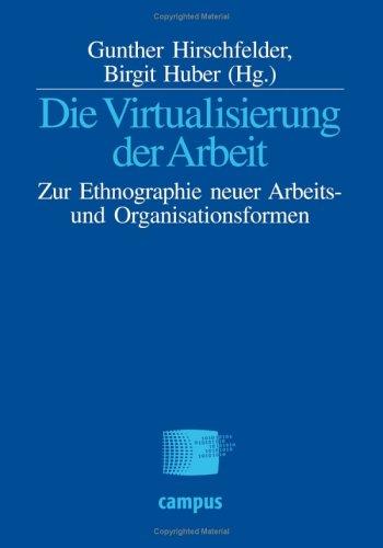 Die Virtualisierung der Arbeit: Zur Ethnographie neuer Arbeits-und Organisationsformen