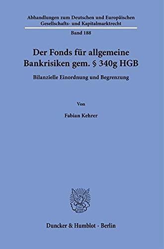 Der Fonds für allgemeine Bankrisiken gem. § 340g HGB.: Bilanzielle Einordnung und Begrenzung. (Abhandlungen zum Deutschen und Europäischen Gesellschafts- und Kapitalmarktrecht)