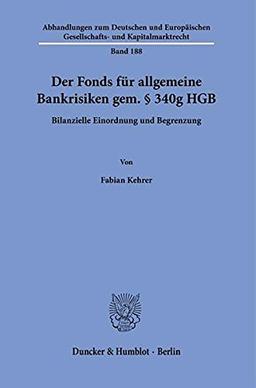 Der Fonds für allgemeine Bankrisiken gem. § 340g HGB.: Bilanzielle Einordnung und Begrenzung. (Abhandlungen zum Deutschen und Europäischen Gesellschafts- und Kapitalmarktrecht)