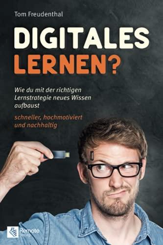 Digitales Lernen?: Wie du mit der richtigen Lernstrategie neues Wissen aufbaust schneller, hochmotiviert und nachhaltig