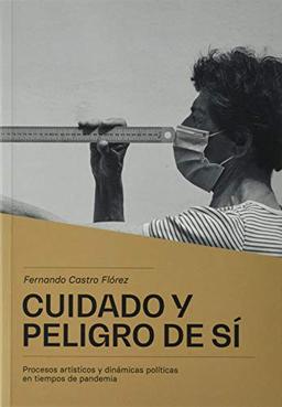 Cuidado y peligro de sí: Procesos artísticos y dinámicas políticas en tiempos de pandemia