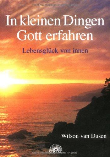 In kleinen Dingen Gott erfahren. Lebensglück von innen