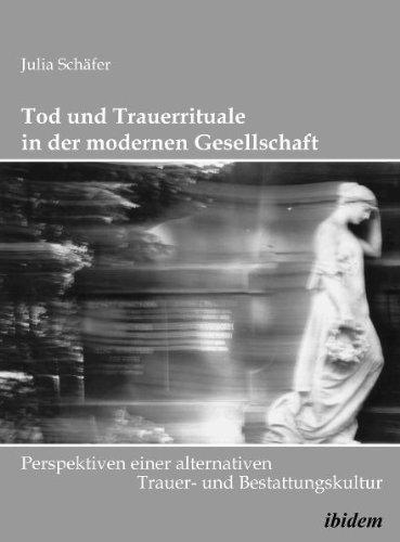 Tod und Trauerrituale in der modernen Gesellschaft. Perspektiven einer alternativen Trauer- und Bestattungskultur