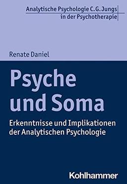 Psyche und Soma: Erkenntnisse und Implikationen der Analytischen Psychologie (Analytische Psychologie C. G. Jungs in der Psychotherapie)