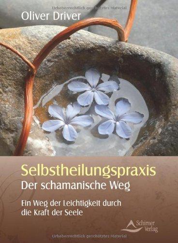 Selbstheilungspraxis - Der schamanische Weg - Ein Weg der Leichtigkeit durch die Kraft der Seele