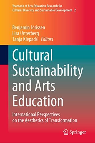 Cultural Sustainability and Arts Education: International Perspectives on the Aesthetics of Transformation (Yearbook of Arts Education Research for ... and Sustainable Development, 2, Band 2)