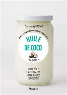 Huile de coco : la bible : 60 recettes aux apports nutritionnels incomparables