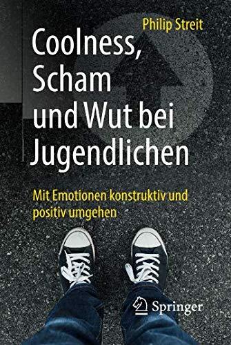 Coolness, Scham und Wut bei Jugendlichen: Mit Emotionen konstruktiv und positiv umgehen