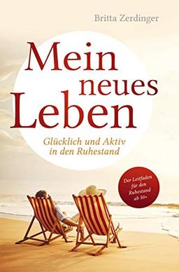 Mein neues Leben: Glücklich und Aktiv in den Ruhestand