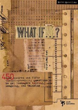 What If . . . ?: 450 Thought Provoking Questions to Get Teenagers Talking, Laughing, and Thinking (Quick Questions)