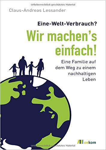 Eine-Welt-Verbrauch? Wir machen’s einfach!: Eine Familie auf dem Weg zum nachhaltigen Leben