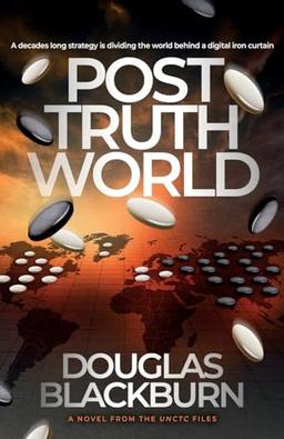 Post Truth World: An Elite Team of Agents Battle Fake News, Cyber Warfare, and Political Espionage to Avert a Global Catastrophe