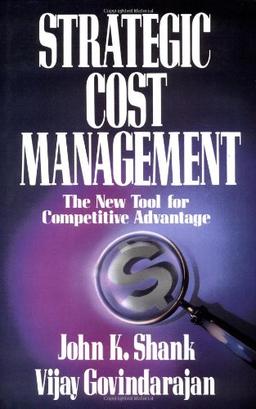 Strategic Cost Management: The New Tool for Competitive Advantage