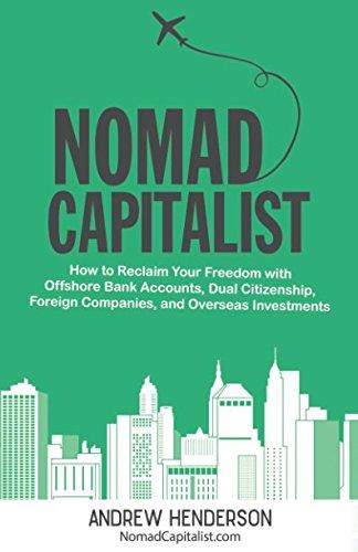 Nomad Capitalist: How to Reclaim Your Freedom with Offshore Bank Accounts, Dual Citizenship, Foreign Companies, and Overseas Investments