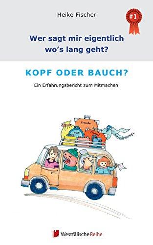 Wer sagt mir eigentlich wo's lang geht? Kopf oder Bauch?: Ein Erfahrungsbericht zum Mitmachen