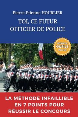 TOI, CE FUTUR OFFICIER DE POLICE: LA MÉTHODE INFAILLIBLE EN 7 POINTS POUR RÉUSSIR LE CONCOURS