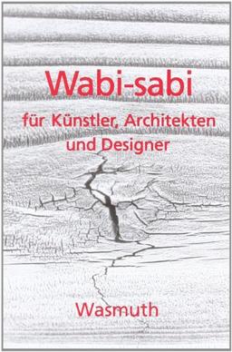 Wabi-sabi für Künstler, Architekten und Designer: Japans Philosophie der Bescheidenheit