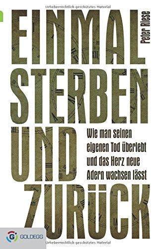 Einmal sterben und zurück: Wie man seinen eigenen Tod überlebt und das Herz neue Adern wachsen lässt