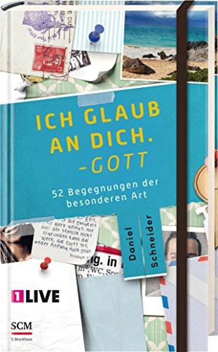 Ich glaub an dich. - Gott: 52 Begegnungen der besonderen Art