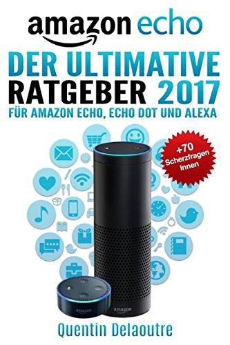 Amazon Echo: Der Ultimative Ratgeber 2017 für Amazon Echo, Echo Dot & Alexa +70 Scherzfragen Innen