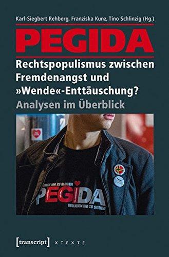 PEGIDA - Rechtspopulismus zwischen Fremdenangst und »Wende«-Enttäuschung?: Analysen im Überblick (X-Texte zu Kultur und Gesellschaft)