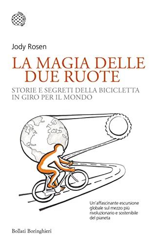 La magia delle due ruote. Storie e segreti della bicicletta in giro per il mondo (Nuovi saggi Bollati Boringhieri)