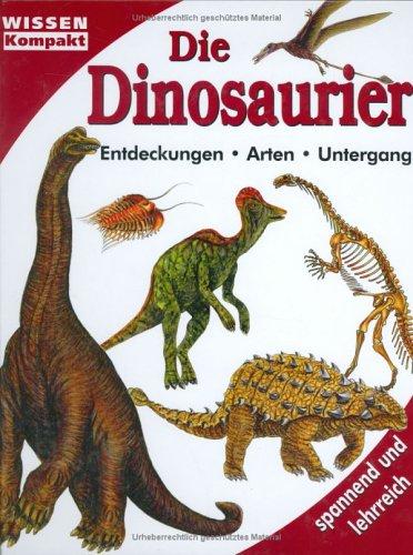 Die Dinosaurier. Wissen kompakt . Entdeckungen, Arten, Untergang