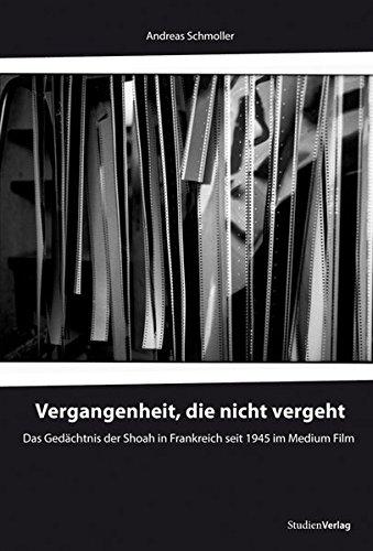 Vergangenheit, die nicht vergeht: Das Gedächtnis der Shoah in Frankreich seit 1945 im Medium Film