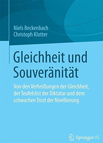 Gleichheit und Souveränität: Von den Verheißungen der Gleichheit, der Teufelslist der Diktatur und dem schwachen Trost der Nivellierung