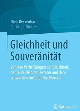 Gleichheit und Souveränität: Von den Verheißungen der Gleichheit, der Teufelslist der Diktatur und dem schwachen Trost der Nivellierung