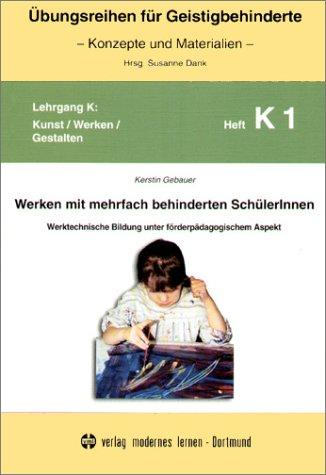 Werken mit mehrfachbehinderten SchülerInnen: Werktechnische Bildung unter förderpädagogischem Aspekt