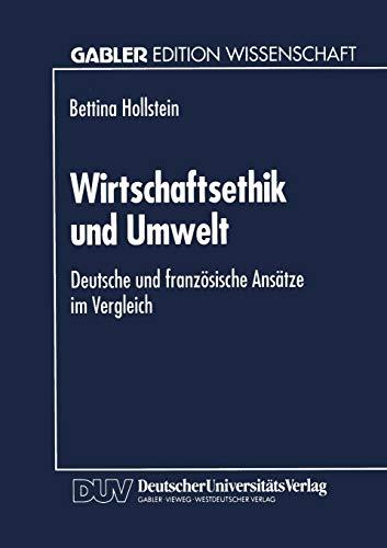 Wirtschaftsethik und Umwelt: Deutsche und französische Ansätze im Vergleich (Gabler Edition Wissenschaft)