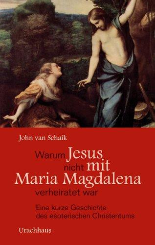 Warum Jesus nicht mit Maria Magdalena verheiratet war: Eine kurze Geschichte des esoterischen Christentums