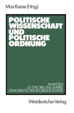 Politische Wissenschaft und politische Ordnung: Analysen zu Theorie und Empirie demokratischer Regierungsweise