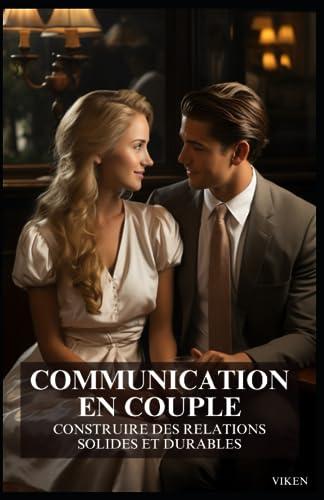 Communication en Couple : Construire des Relations Solides et Durables