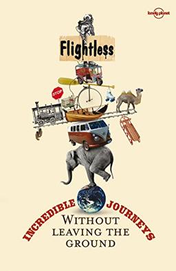 Flightless: Incredible Journeys Without Leaving the Ground (Travel Literature)