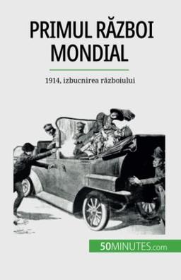 Primul Război Mondial (Volumul 1): 1914, izbucnirea războiului: 1914, izbucnirea r¿zboiului