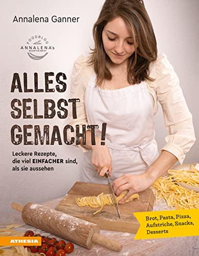 Alles selbst gemacht!: Leckere Rezepte, die viel einfacher sind, als sie aussehen: Brot, Pasta, Pizza, Aufstriche, Snacks, Desserts