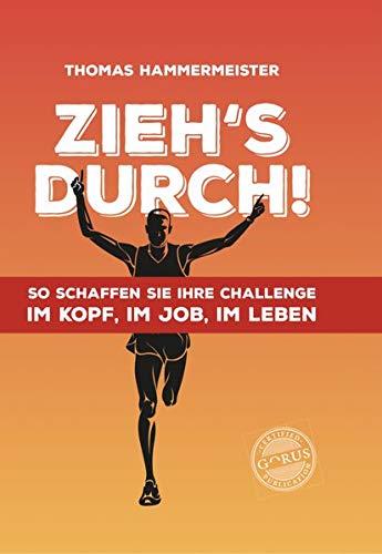 Zieh's durch! So schaffen Sie Ihre Challenge im Kopf, im Job, im Leben