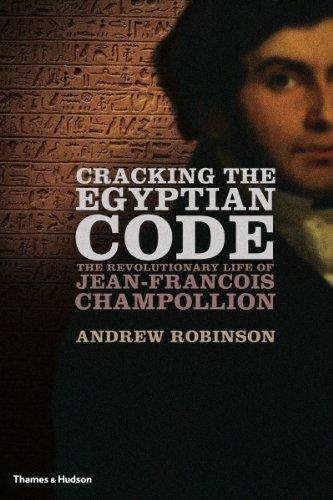 Cracking the Egyptian Code: The Revolutionary Life of Jean-Francois Champollion