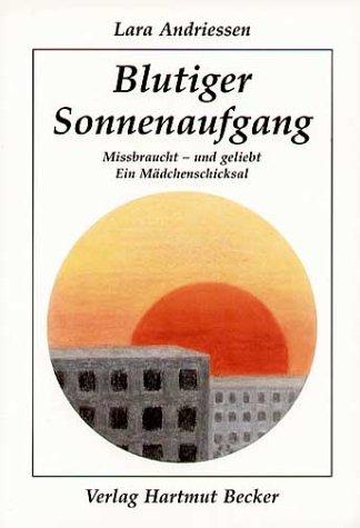 Blutiger Sonnenaufgang. Missbraucht - und geliebt. Ein Mädchenschicksal