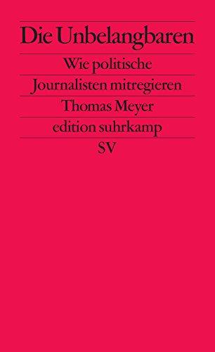 Die Unbelangbaren: Wie politische Journalisten mitregieren (edition suhrkamp)