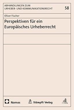 Perspektiven für ein Europäisches Urheberrecht (Abhandlungen Zum Urheber- Und Kommunikationsrecht)