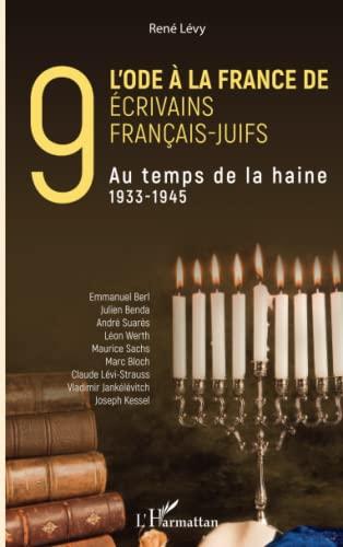 L'ode à la France de neuf écrivains français-juifs : au temps de la haine, 1933-1945 : Emmanuel Berl, Julien Benda, André Suarès, Léon Werth, Maurice Sachs, Marc Bloch, Claude Lévi-Strauss, Vladimir Jankélévitch, Joseph Kessel