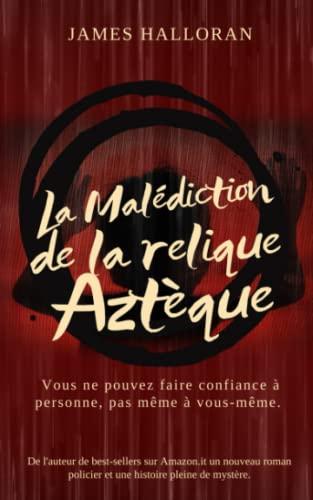 La Malédiction de la relique aztèque.: Un roman policier plein de suspense, de tension, de secrets et de meurtres obscurs. Une enquête aux confins du paranormal qui se déroule entre l'Italie et USA.