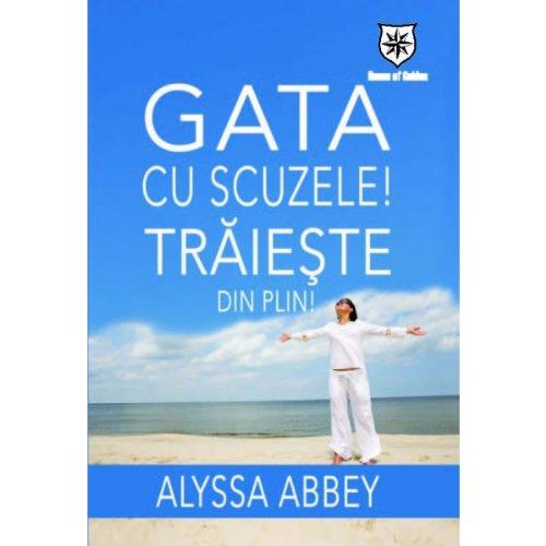 Gata cu scuzele Traieste din plin Alyssa Abbey