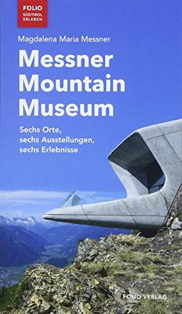 Messner Mountain Museum: Sechs Orte, sechs Ausstellungen, sechs Erlebnisse ("Folio - Südtirol erleben")