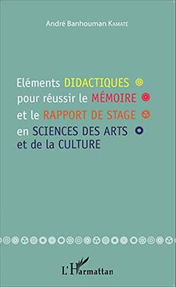 Eléments didactiques pour réussir le mémoire et le rapport de stage en sciences des arts et de la culture : guide à l'attention des étudiants de l'enseignement supérieur technique, artistique et culturel