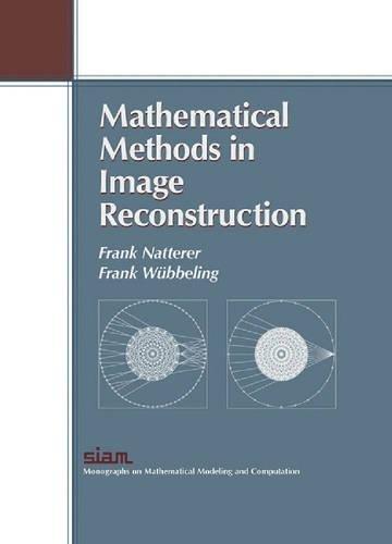 Mathematical Methods in Image Reconstruction (Monographs on Mathematical Modeling and Computation, Band 5)