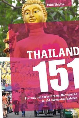 Thailand 151: Portrait des farbenfrohen Königreichs in 151 Momentaufnahmen